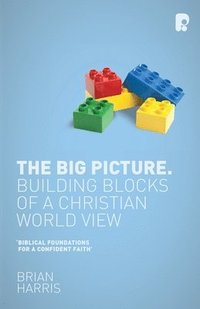 bokomslag The Big Picture: Building Blocks of a Christian World View