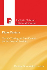 bokomslag Pious Pastors: Calvins Theology of Sanctification and the Genevan Academy