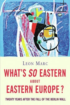What's So Eastern about Eastern Europe?: Twenty Years After the Fall of the Berlin Wall