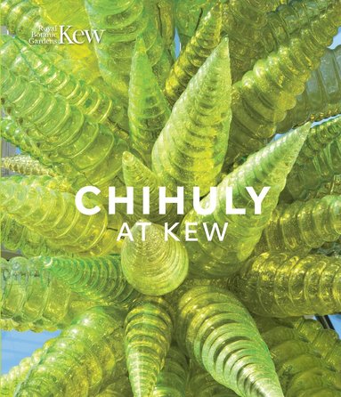 Dale Chihuly, Tim Richardson - Chihuly at Kew, Inbunden