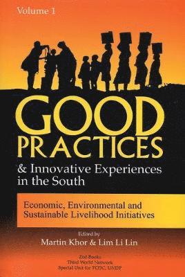 Lim Li Lin, Martin Khor - Good Practices and Innovative Experiences in the South: Volume 1: Economic, Environmental and Sustainable Livelihood Initiatives, Häftad
