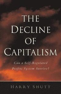 bokomslag The Decline of Capitalism: Can the Self-Regulated Profits System Survive?
