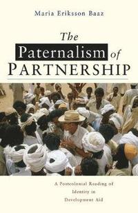 bokomslag The Paternalism of Partnership: A Postcolonial Reading of Identity in Development Aid