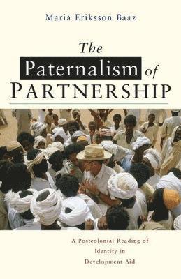 bokomslag The Paternalism of Partnership: A Postcolonial Reading of Identity in Development Aid