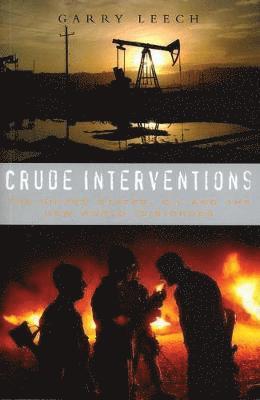 Garry Leech - Crude Interventions: The United States, Oil and the New World (Dis)Order, Häftad