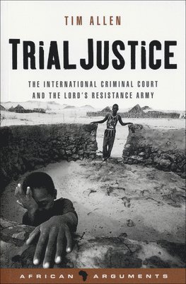 bokomslag Trial Justice: The International Criminal Court and the Lord's Resistance Army