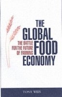 Tony Weis - The Global Food Economy: The Battle for the Future of Farming, Häftad