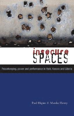 bokomslag Insecure Spaces: Peacekeeping, Power and Performance in Haiti, Kosovo and Liberia