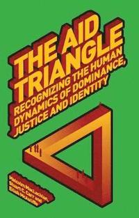 bokomslag The Aid Triangle: Recognizing the Human Dynamics of Dominance, Justice and Identity