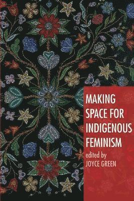 Joyce Green - Making Space for Indigenous Feminism, Inbunden