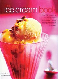 bokomslag The Ice Cream Book: Over 150 Irresistible Ice Cream Treats from Classic Vanilla to Elegant Bombes and Terrines