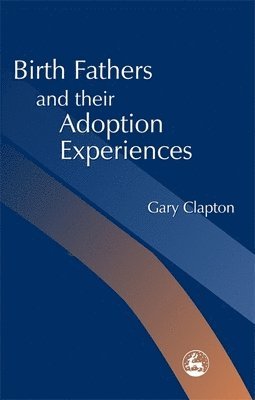 Gary Clapton - Birth Fathers and their Adoption Experiences, Häftad
