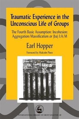 Earl Hopper - Traumatic Experience in the Unconscious Life of Groups, Häftad