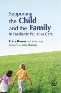 bokomslag Supporting the Child and the Family in Paediatric Palliative Care