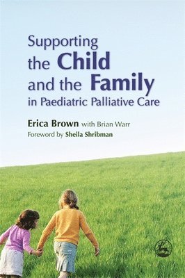 Erica Brown, Brian Warr - Supporting the Child and the Family in Paediatric Palliative Care, Häftad