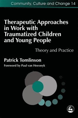 Patrick Tomlinson - Therapeutic Approaches in Work with Traumatised Children and Young People, Häftad