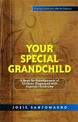 Josie Santomauro - Your Special Grandchild: A Book for Grandparents of Children Diagnosed with Asperger Syndrome, Häftad