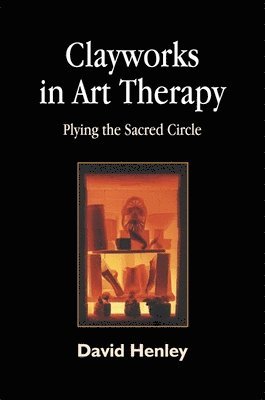 David Henley - Clayworks in Art Therapy, Häftad