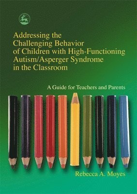 Rebecca Moyes, Rebecca A. Moyes - Addressing the Challenging Behavior of Children with High-Functioning Autism/Asperger Syndrome in the Classroom, Häftad