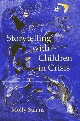 bokomslag Storytelling with Children in Crisis: Take Just One Star - How Impoverished Children Heal Through Stories