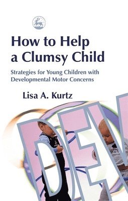 Elizabeth A Kurtz, Lisa A. Kurtz - How to Help a Clumsy Child, Häftad