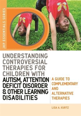 Understanding Controversial Therapies for Children with Autism, Attention Deficit Disorder, and Other Learning Disabilities 1