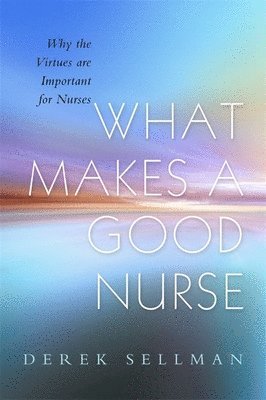 Derek Sellman - What Makes a Good Nurse, Häftad