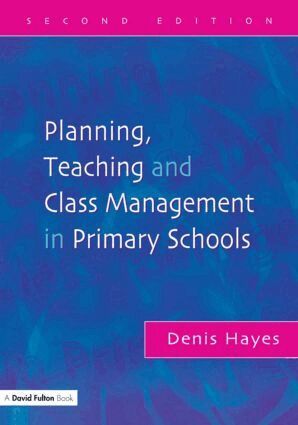 Denis Hayes - Planning, Teaching and Class Management in Primary Schools, Häftad