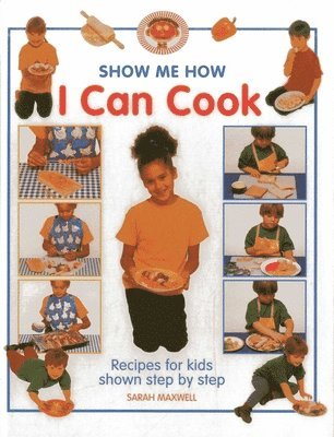 Sarah Maxwell - Show Me How: I Can Cook, Inbunden