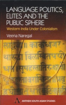 Veena Naregal - Language Politics, Elites and the Public Sphere: Western India Under Colonialism, Inbunden