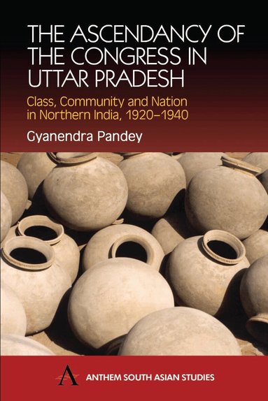 Gyanendra Pandey - Ascendancy of the Congress in Uttar Pradesh, Inbunden
