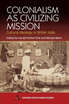 Harald Fischer-Tiné, Michael Mann, Harald Fischer-Tine - Colonialism as Civilizing Mission, Häftad
