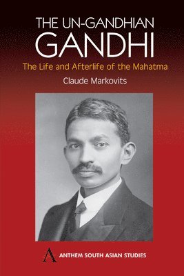 Claude Markovits - The Un-Gandhian Gandhi: The Life and Afterlife of the Mahatma, Häftad