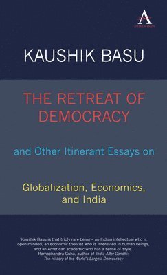 The Retreat of Democracy and Other Itinerant Essays on Globalization, Economics, and India 1