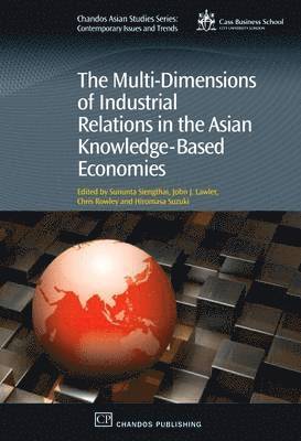Sununta Siengthai, John Lawler, Chris Rowley, Hiromasa Suzuki - The Multi-Dimensions of Industrial Relations in the Asian Knowledge-Based Economies, Inbunden