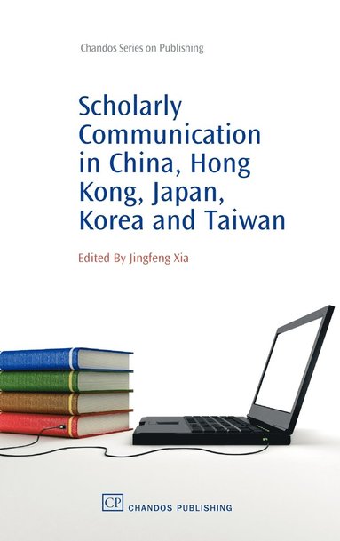 Jingfeng Xia - Scholarly Communication in China, Hong Kong, Japan, Korea and Taiwan, Inbunden