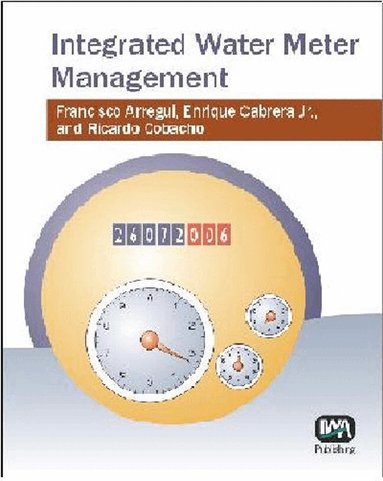 F. Arregui, Enrique Cabrera Jr, R. Cobacho - Integrated Water Meter Management, Inbunden