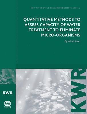 Wim A. M. Hijnen - Quantitative Methods to Assess Capacity of Water Treatment to Eliminate Micro-Organisms, Häftad