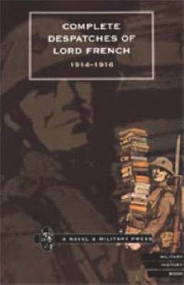 Complete Despatches of Lord French 1914-1916 1