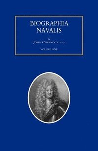 bokomslag BIOGRAPHIA NAVALIS; or Impartial Memoirs of the Lives and Characters of Officers of the Navy of Great Britain. From the Year 1660 to 1797 Volume 1