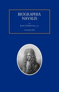 bokomslag BIOGRAPHIA NAVALIS; or Impartial Memoirs of the Lives and Characters of Officers of the Navy of Great Britain. From the Year 1660 to 1797 Volume 2