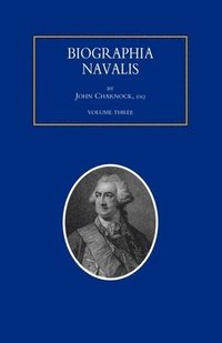bokomslag BIOGRAPHIA NAVALIS; or Impartial Memoirs of the Lives and Characters of Officers of the Navy of Great Britain. From the Year 1660 to 1797 Volume 3