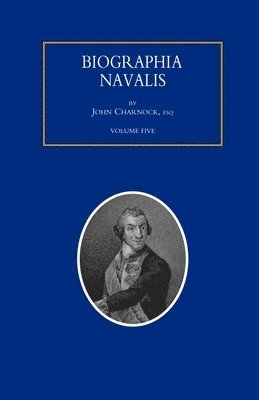 John Charnock - BIOGRAPHIA NAVALIS; or Impartial Memoirs of the Lives and Characters of Officers of the Navy of Great Britain. From the Year 1660 to 1797 Volume 5, Häftad