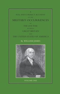 bokomslag FULL AND CORRECT ACCOUNT OF THE MILITARY OCCURRENCES OF THE LATE WAR BETWEEN GREAT BRITAIN AND THE UNITED STATES OF AMERICA Volume One
