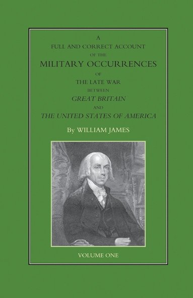 bokomslag FULL AND CORRECT ACCOUNT OF THE MILITARY OCCURRENCES OF THE LATE WAR BETWEEN GREAT BRITAIN AND THE UNITED STATES OF AMERICA Volume One
