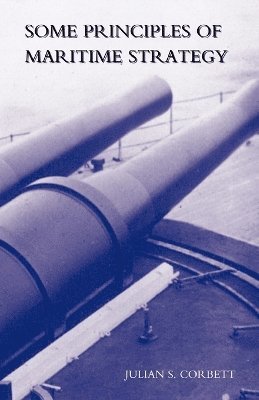 Julian S Corbett - Some Principles of Maritime Strategy, Häftad