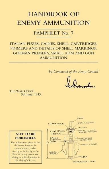 bokomslag Handbook of Enemy Ammunition: War Office Pamphlet No 7; Italian Fuzes, Gaines, Shell, Cartridges, Primers and Details of Shell Markings German Primers, Small Arm and Gun Ammunition: No. 7