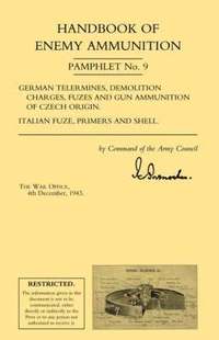 bokomslag Handbook of Enemy Ammunition: War Office Pamphlet No 9; German Tellermines, Demolition Charges, Fuzes and Gun Ammunition of Czech Origin. Italian Fuze, Primers and Shell: No. 9