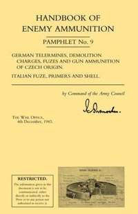 bokomslag Handbook of Enemy Ammunition: War Office Pamphlet No 9; German Tellermines, Demolition Charges, Fuzes and Gun Ammunition of Czech Origin. Italian Fuze, Primers and Shell: No. 9