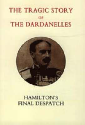 bokomslag Tragic Story of the Dardanelles. Ian Hamilton's Final Despatch